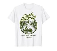 Shut The Fu Up Just Here for The Fishing T-Shirt