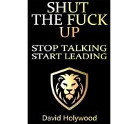 Shut The Fuck Up: Cut The Crap Leadership™