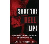 Shut The Hell Up!: Silencing the Devilishly Destructive Influences in Your Life