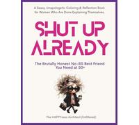 SHUT UP ALREADY: The Brutally Honest No-BS Best Friend You Need at 50+: A Sassy, Unapologetic Coloring & Reflection Book for Women Who Are Done Explaining Themselves.