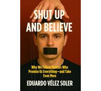 Shut Up and Believe: Why We Follow Mentors Who Promise Us Everything-and Take Even More