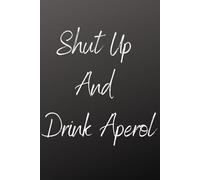 Shut Up And Drink Aperol: Positive Affirmation Motivational and Inspiration Notebook