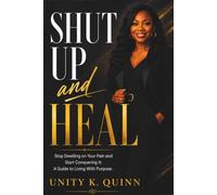 Shut Up and Heal: Stop Dwelling on Your Pain and Start Conquering it: A Guide to Living With Purpose