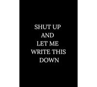 SHUT UP AND LET ME WRITE THIS DOWN: Funny Notebook, Writing Journal, Diary, College Lined Paper, 120 pages, Premium Quality