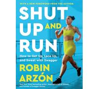 Shut Up and Run: How to Get Up, Lace Up, and Sweat with Swagger - A Bold Fitness Guide from Peloton's Ultramarathon Coach Robin Arzón