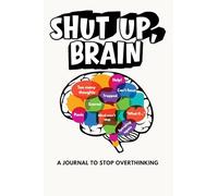Shut Up, Brain: A Journal to Stop Overthinking