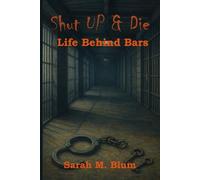 Shut Up & Die: Life Behind Bars