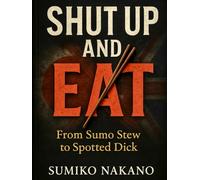 SHUT UP & EAT: From Sumo Stew to Spotted Dick