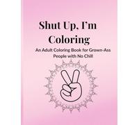 Shut Up, I’m Coloring: An Adult Swear Word Coloring Book for Sass Queens, Stress Cases & Grown-Ass Adults
