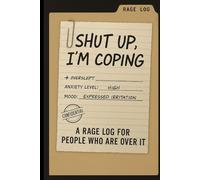 Shut Up, I’m Coping: A Rage Log for People Who Are Over It