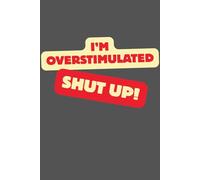 Shut Up! I'm Overstimulated! Notebook: Funny Notebook for School, fot Work, Humor Gifts
