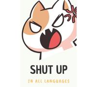 Shut Up In All Languages: An Original Gift Idea For People Who Have Everything: Sarcastic, Funny for Friends or Colleagues