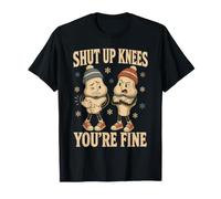 Shut Up Knees Youre Fine Snowboard T-Shirt