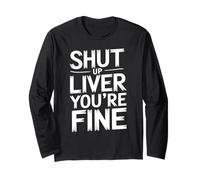 Shut Up Liver You're Fine Citation Drôle Manche Longue