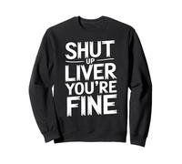Shut Up Liver You're Fine Citation Drôle Sweatshirt