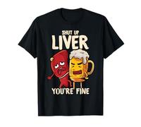 Shut Up Liver You're Fine, hilarant, jeu de mots, bière drôle T-Shirt