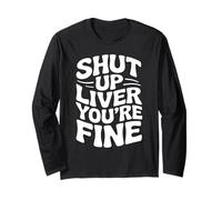 Shut Up Liver You're Fine Humour Fête Manche Longue