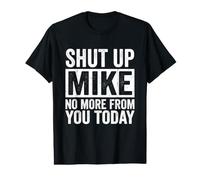 Shut Up Mike No More from You Today Nom Sarcastique drôle T-Shirt Graphique avec Valeur