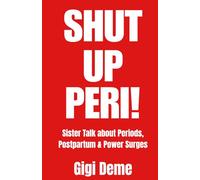 Shut Up Peri!: Sister Talk about Periods, Postpartum & Power Surges