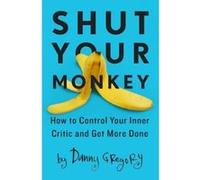 Shut Your Monkey: How to Control Your Inner Critic and Unleash Your Creativity - [Livre en VO] Danny Gregory (Auteur)