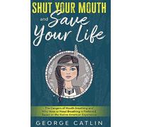 Shut Your Mouth and Save Your Life: The Dangers of Mouth Breathing and Why Nose or Nasal Breathing is Preferred, Based on the Native American Experien