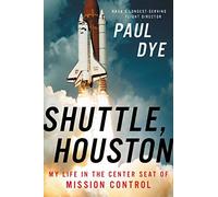 Paul Dye – Shuttle, Houston: My Life in the Center Seat of Mission Control – Relié