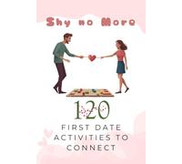 Shy No More: 120 First Date Activities to Connect