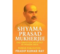 Shyama Prasad Mukherjee (The Forgotten Architect of Modern India)