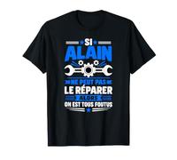 Si Alain ne Peut Pas Le réparer Alors on est Tous foutus T-Shirt