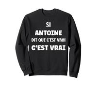 Si Antoine Dit Que C'est Vrai Humour Prénom Antoine Sweatshirt