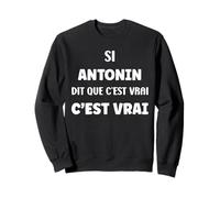 Si Antonin Dit Que C'est Vrai Humour Prénom Antonin Sweatshirt