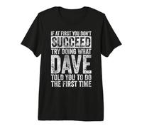 Si au début tu ne réussis Pas, essaie de Faire ce Que Dave T-Shirt Haut de Gamme