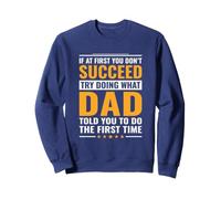 Si au début tu ne réussis Pas, essaie de Faire comme Ton père Sweatshirt