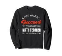 Si au début vous ne réussissez pas, demandez à votre professeur de mathématiques mathématiques Sweatshirt