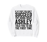 Si au début Vous ne réussissez Pas, essayez de Faire ce qu'Ashley Vous a Dit Sweatshirt