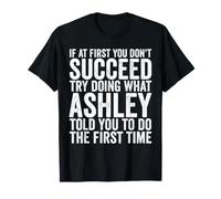 Si au début Vous ne réussissez Pas, essayez de Faire ce qu'Ashley Vous a Dit T-Shirt