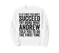 Si au début Vous ne réussissez Pas, essayez de Faire ce Que Andrew Vous a Dit Sweatshirt