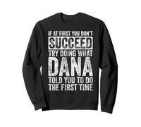 Si au début Vous ne réussissez Pas, essayez de Faire ce Que Dana Humor Sweatshirt