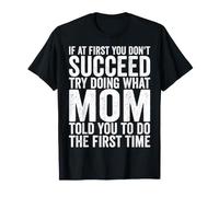 Si au début Vous ne réussissez Pas, essayez de Faire ce Que Maman Vous a Dit T-Shirt