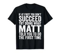Si au début Vous ne réussissez Pas, essayez de Faire ce Que Matt Vous a Dit T-Shirt