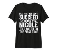 Si au début Vous ne réussissez Pas, essayez de Faire ce Que Nicole Vous a Dit T-Shirt Haut de Gamme