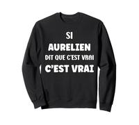 Si aurelien Dit Que C'est Vrai Humour Prénom aurelien Sweatshirt