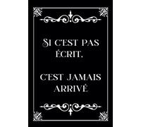 Si c’est pas écrit, c’est jamais arrivé: Carnet de notes - Humoristique - Gag - Cadeau original pour un coéquipier, ami, famille, patron pour noël, la retraite, un départ ou anniversaire