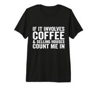 Si Cela implique du café et de la Vente de Maisons, comptez Moi dans L'Agent Immobilier T-Shirt Haut de Gamme