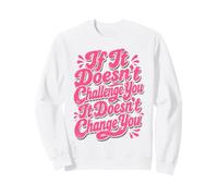 Si Cela ne Vous défie Pas, Cela ne Vous Change Pas Sweatshirt