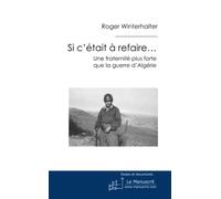 Si c'était à refaire. . .: Une fraternité plus forte que la guerre d'Algérie