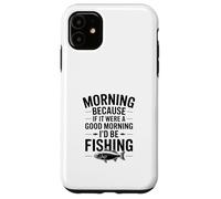 Si c'était Un Bon Matin, Je Serais à la pêche Coque pour iPhone 11