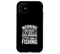 Si c'était Un Bon Matin, Je Serais à la pêche Coque pour iPhone 11