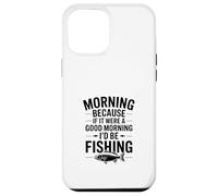 Si c'était Un Bon Matin, Je Serais à la pêche Coque pour iPhone 12 Pro Max