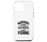Si c'était Un Bon Matin, Je Serais à la pêche Coque pour iPhone 12 Pro Max